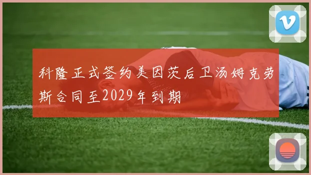 科隆正式签约美因茨后卫汤姆克劳斯合同至2029年到期